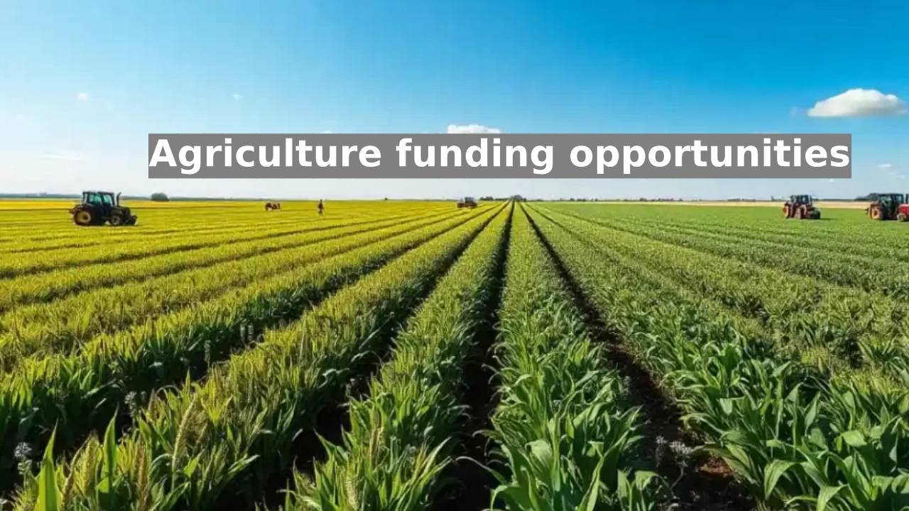 AGRICULTURE FUNDING OPPORTUNITIES AGRICULTURE FUNDING OPPORTUNITIES